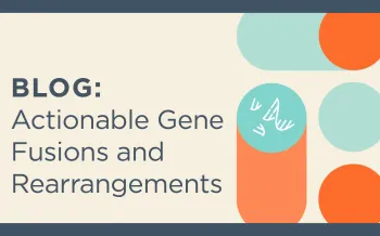 Blog: Actionable gene fusions and rearrangements