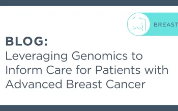 Blog: leveraging genomics to inform care for patients with advanced breast cancer